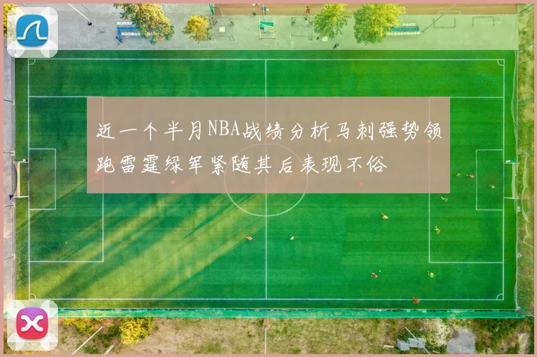 近一个半月NBA战绩分析马刺强势领跑雷霆绿军紧随其后表现不俗